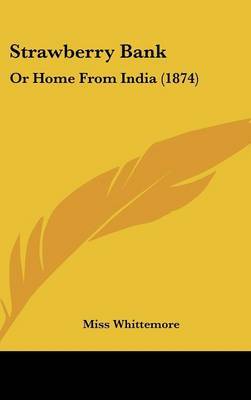 Strawberry Bank: Or Home From India (1874) on Hardback by Miss Whittemore