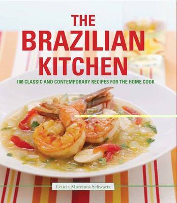 The Brazilian Kitchen: 100 Classic and Creative Recipes for the Home Cook on Hardback by Leticia Schwartz