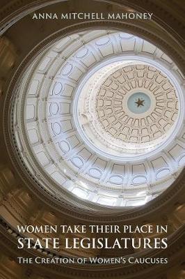 Women Take Their Place in State Legislatures: The Creation of Women's Caucuses by Anna Mitchell Mahoney image