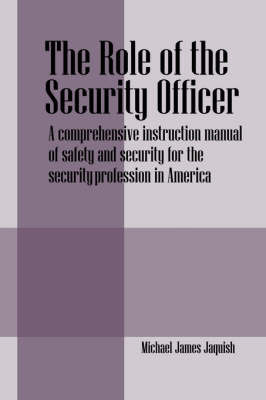 The Role of the Security Officer: A Comprehensive Instruction Manual of Safety and Security for the Security Profession in America by Michael James Jaquish image