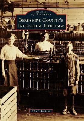 Berkshire County's Industrial Heritage by John S Dickson image