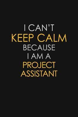 I Can't Keep Calm Because I Am A Project Assistant by Blue Stone Publishers image