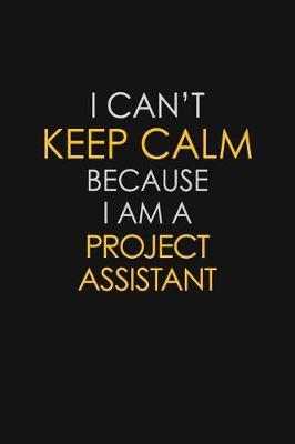 I Can't Keep Calm Because I Am A Project Assistant image