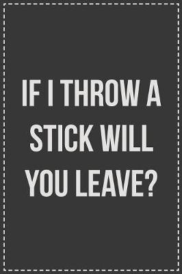 If I Throw a Stick Will You Leave? image