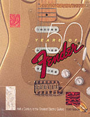 50 Years of Fender: Half a Century of the Greatest Electric Guitars on Paperback by Tony Bacon