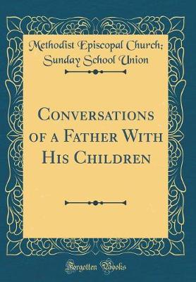 Conversations of a Father with His Children (Classic Reprint) by Methodist Episcopal Church Union image