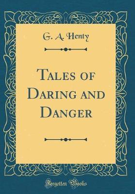 Tales of Daring and Danger (Classic Reprint) by G.A.Henty image