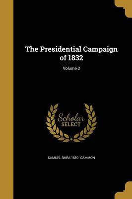 The Presidential Campaign of 1832; Volume 2 by Samuel Rhea 1889- Gammon image