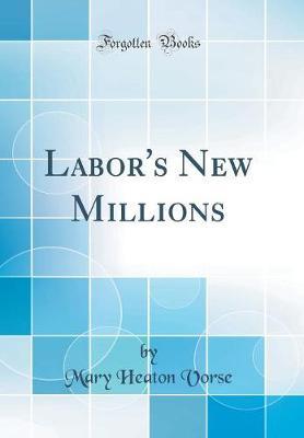 Labor's New Millions (Classic Reprint) by Mary Heaton Vorse image