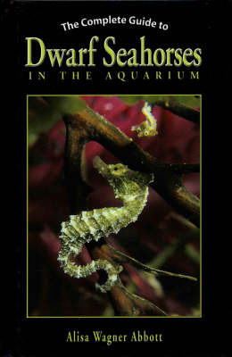 The Complete Guide to Dwarf Seahorses in the Aquarium by Alisa Wagner Abbott image