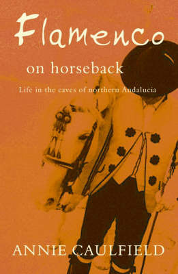 Flamenco on Horseback: Life in the Caves of Northern Andalucia by Annie Caulfield image
