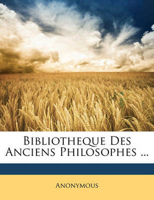 Bibliotheque Des Anciens Philosophes ... image