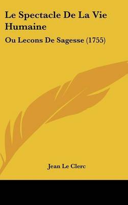 Le Spectacle De La Vie Humaine: Ou Lecons De Sagesse (1755) on Hardback by Jean Le Clerc