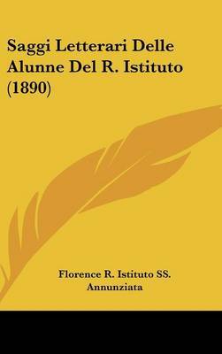 Saggi Letterari Delle Alunne del R. Istituto (1890) by R Istituto Ss Annunziata Florence R Istituto Ss Annunziata image