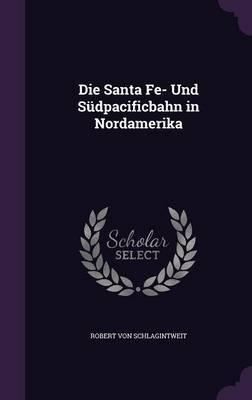 Die Santa Fe- Und Sudpacificbahn in Nordamerika on Hardback by Robert von Schlagintweit