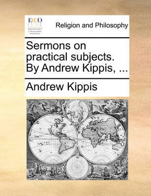 Sermons on Practical Subjects. by Andrew Kippis, ... image