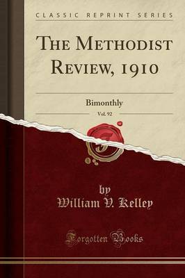 The Methodist Review, 1910, Vol. 92 by William V. Kelley