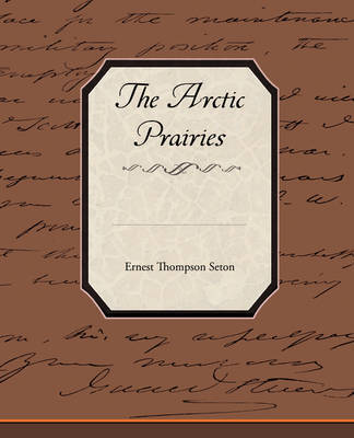 The Arctic Prairies on Paperback by Ernest Thompson Seton