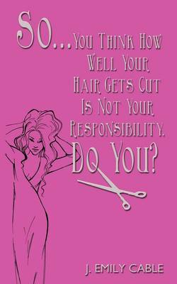 So... You Think How Well Your Hair Gets Cut Is Not Your Responsibility, Do You? by J. Emily Cable image