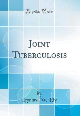 Joint Tuberculosis (Classic Reprint) by Leonard W Ely image