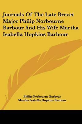 Journals of the Late Brevet Major Philip Norbourne Barbour and His Wife Martha Isabella Hopkins Barbour on Paperback by Martha Isabella Hopkins Barbour