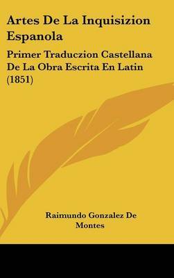Artes De La Inquisizion Espanola: Primer Traduczion Castellana De La Obra Escrita En Latin (1851) by Raimundo Gonzalez De Montes image