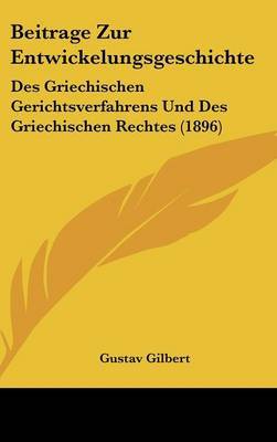 Beitrage Zur Entwickelungsgeschichte: Des Griechischen Gerichtsverfahrens Und Des Griechischen Rechtes (1896) by Gustav Gilbert image