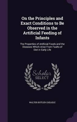 On the Principles and Exact Conditions to Be Observed in the Artificial Feeding of Infants by Walter Butler Cheadle image
