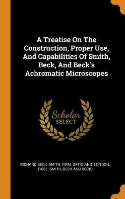 A Treatise on the Construction, Proper Use, and Capabilities of Smith, Beck, and Beck's Achromatic Microscopes image