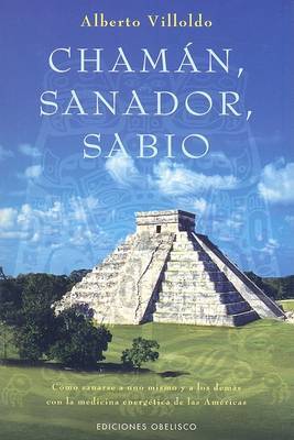 Chaman, Sanador, Sabio: Como Sanarse A Uno Mismo y A los Demas Con la Medicina Energetica de las Americas by Alberto Villoldo, Ph.D. image