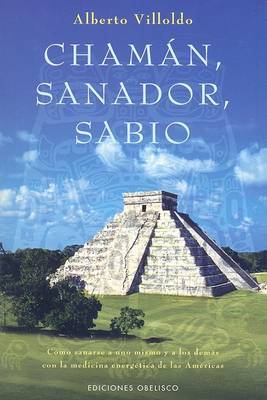 Chaman, Sanador, Sabio: Como Sanarse A Uno Mismo y A los Demas Con la Medicina Energetica de las Americas on Paperback by Alberto Villoldo, Ph.D.