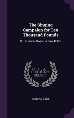 The Singing Campaign for Ten Thousand Pounds by Gustavus D Pike image