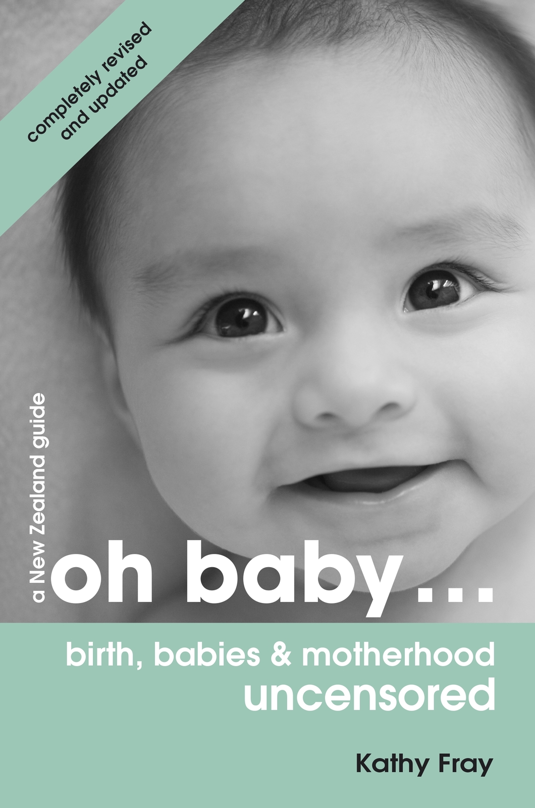 OH BABY... Birth, Babies & Motherhood Uncensored (Revised & Updated) by Kathy Fray