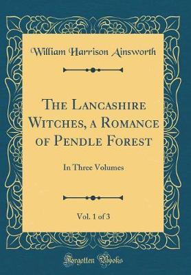 The Lancashire Witches, a Romance of Pendle Forest, Vol. 1 of 3 by William , Harrison Ainsworth image