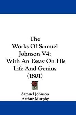 The Works Of Samuel Johnson V4: With An Essay On His Life And Genius (1801) on Hardback by Samuel Johnson