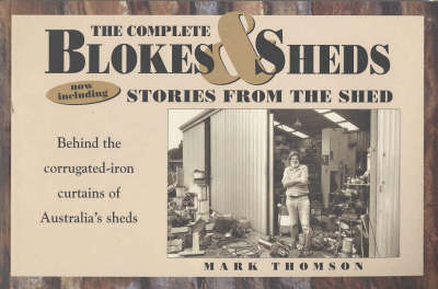 The Complete Blokes and Sheds: Now Including Stories from the Shed - Behind the Corrugated-iron Curtains of Australia's Sheds by Mark Thomson image