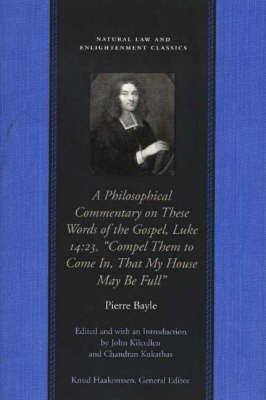 Philosophical Commentary on These Words of the Gospel, Luke 14.23, "Compel Them to Come In, That My House May Be Full" by Pierre Bayle