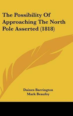 The Possibility Of Approaching The North Pole Asserted (1818) on Hardback by Daines Barrington