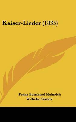 Kaiser-Lieder (1835) on Hardback by Franz Bernhard Heinrich Wilhelm Gaudy