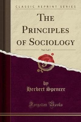 The Principles of Sociology, Vol. 3 of 3 (Classic Reprint) by Herbert Spencer image