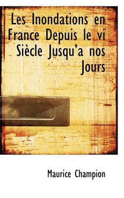 Les Inondations En France Depuis Le VI Siaucle Jusqua a Nos Jours on Hardback by Maurice Champion