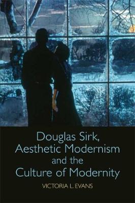 Douglas Sirk, Aesthetic Modernism and the Culture of Modernity on Hardback by Victoria L. Evans