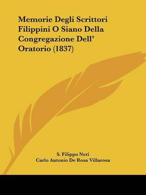 Memorie Degli Scrittori Filippini O Siano Della Congregazione Dell' Oratorio (1837) on Paperback by Carlo Antonio De Rosa Villarosa