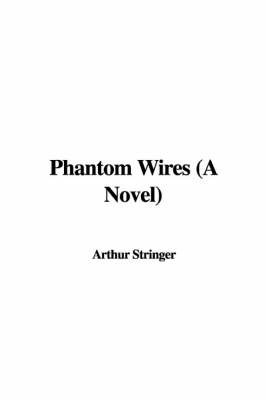 Phantom Wires (a Novel) by Arthur Stringer image