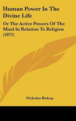 Human Power In The Divine Life: Or The Active Powers Of The Mind In Relation To Religion (1871) by Nicholas Bishop image