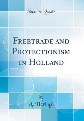 Freetrade and Protectionism in Holland (Classic Reprint) by A Heringa image