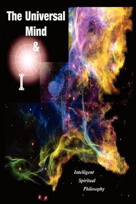 The Universal Mind & I : Intelligent Spiritual Philosophy by Martin E Moore image