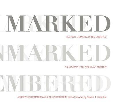 Marked, Unmarked, Remembered: A Geography of American Memory by Andrew Lichtenstein