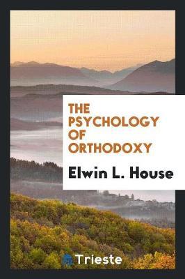 The Psychology of Orthodoxy by Elwin L. House image