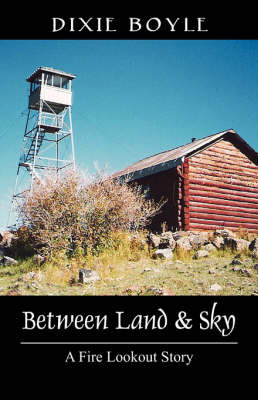 Between Land & Sky : A Fire Lookout Story on Paperback by Dixie, Boyle